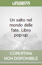 Un salto nel mondo delle fate. Libro pop-up libro