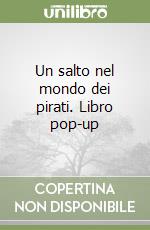 Un salto nel mondo dei pirati. Libro pop-up libro