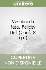 Vestitini da fata. Felicity Bell (Conf. 8 cp.) libro