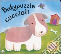 Babypuzzle cuccioli. Libro puzzle. Ediz. illustrata libro