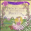 Principessa perfettamente perfetta. Principessa bocciolo di rosa. Libro pop-up libro