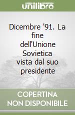 Dicembre '91. La fine dell'Unione Sovietica vista dal suo presidente libro