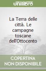 La Terra delle città. Le campagne toscane dell'Ottocento