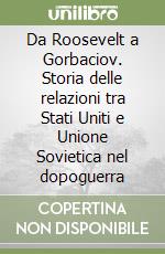 Da Roosevelt a Gorbaciov. Storia delle relazioni tra Stati Uniti e Unione Sovietica nel dopoguerra libro