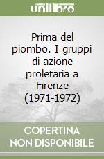 Prima del piombo. I gruppi di azione proletaria a Firenze (1971-1972) libro