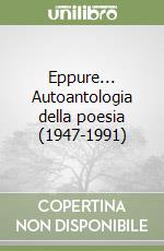 Eppure... Autoantologia della poesia (1947-1991) libro