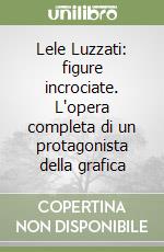 Lele Luzzati: figure incrociate. L'opera completa di un protagonista della grafica libro