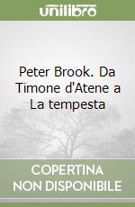 Peter Brook. Da Timone d'Atene a La tempesta