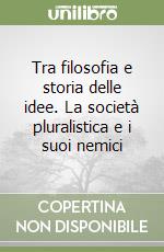 Tra filosofia e storia delle idee. La società pluralistica e i suoi nemici libro