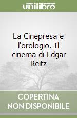 La Cinepresa e l'orologio. Il cinema di Edgar Reitz libro