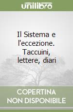 Il Sistema e l'eccezione. Taccuini, lettere, diari