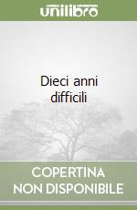 Dieci anni difficili