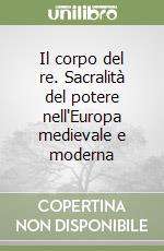 Il corpo del re. Sacralità del potere nell'Europa medievale e moderna