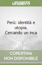 Perù: identità e utopia. Cercando un inca libro