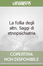 La follia degli altri. Saggi di etnopsichiatria libro