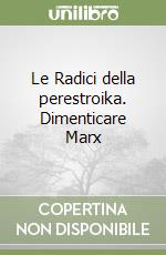 Le Radici della perestroika. Dimenticare Marx libro