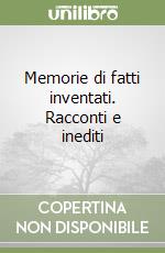 Memorie di fatti inventati. Racconti e inediti