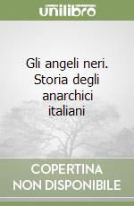 Gli angeli neri. Storia degli anarchici italiani libro