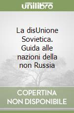 La disUnione Sovietica. Guida alle nazioni della non Russia libro