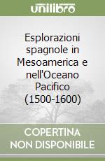 Esplorazioni spagnole in Mesoamerica e nell'Oceano Pacifico (1500-1600) libro