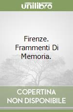 Firenze. Frammenti Di Memoria. libro