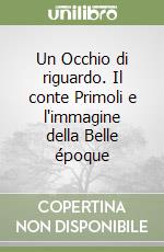 Un Occhio di riguardo. Il conte Primoli e l'immagine della Belle époque libro