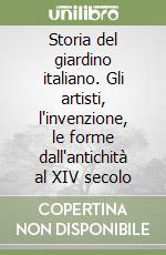 Storia del giardino italiano. Gli artisti, l'invenzione, le forme dall'antichità al XIV secolo