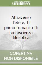 Attraverso l'etere. Il primo romanzo di fantascienza filosofica libro