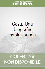 Gesù. Una biografia rivoluzionaria