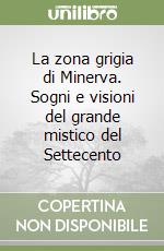 La zona grigia di Minerva. Sogni e visioni del grande mistico del Settecento libro