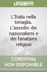 L'Italia nella tenaglia. L'assedio dei nazionalismi e dei fanatismi religiosi libro