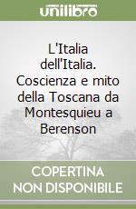 L'Italia dell'Italia. Coscienza e mito della Toscana da Montesquieu a Berenson libro