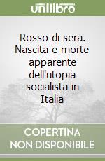 Rosso di sera. Nascita e morte apparente dell'utopia socialista in Italia libro