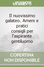 Il nuovissimo galateo. Ameni e pratici consigli per l'aspirante gentiluomo libro