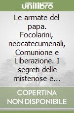 Le armate del papa. Focolarini, neocatecumenali, Comunione e Liberazione. I segreti delle misteriose e potenti nuove sette cattoliche libro