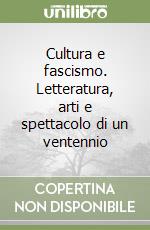 Cultura e fascismo. Letteratura, arti e spettacolo di un ventennio libro