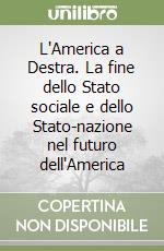 L'America a Destra. La fine dello Stato sociale e dello Stato-nazione nel futuro dell'America libro