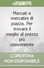 Mercati e mercatini di piazza. Per trovare il meglio al prezzo più conveniente