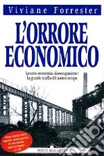 L'orrore economico. Lavoro, economia, disoccupazione: la grande truffa del nostro tempo libro