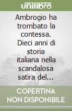 Ambrogio ha trombato la contessa. Dieci anni di storia italiana nella scandalosa satira del vernacoliere libro