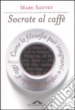 Socrate al caffè. Come la filosofia può insegnarci a capire il mondo d'oggi libro