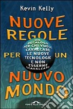 Nuove regole per un nuovo mondo. Un decalogo per chi vuole cavalcare le nuove tecnologie e non esserne scavalcato libro