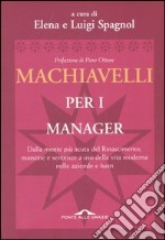 Machiavelli per i manager. Dalla mente più acuta del Rinascimento, massime e sentenze a uso della vita moderna nelle aziende e fuori libro