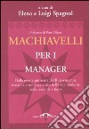 Machiavelli per i manager. Dalla mente più acuta del Rinascimento, massime e sentenze a uso della vita moderna nelle aziende e fuori libro