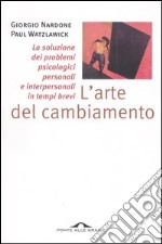 L'arte del cambiamento. La soluzione dei problemi psicologici personali e interpersonali in tempi brevi libro