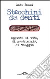 Stecchini da denti. Appunti di vita, di gastronomia, di viaggio libro