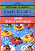 Essere mamma. Come accudire i bambini e se stesse: tutto quello che prima di questo libro le mamme dovevano scoprire da sole libro