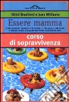 Essere mamma. Come accudire i bambini e se stesse: tutto quello che prima di questo libro le mamme dovevano scoprire da sole libro