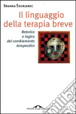 Il linguaggio della terapia breve. Retorica e logica del cambiamento terapeutico libro