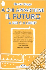 A chi appartiene il futuro a noi o a loro? libro